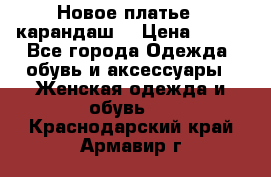 Новое платье - карандаш  › Цена ­ 800 - Все города Одежда, обувь и аксессуары » Женская одежда и обувь   . Краснодарский край,Армавир г.